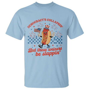Democracy Is Collapsin But These Weiners Be Slappin 4th of July T Shirt