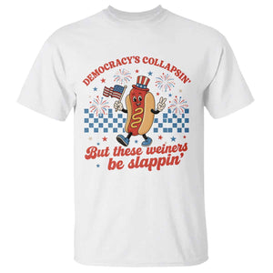 Democracy Is Collapsin But These Weiners Be Slappin 4th of July T Shirt