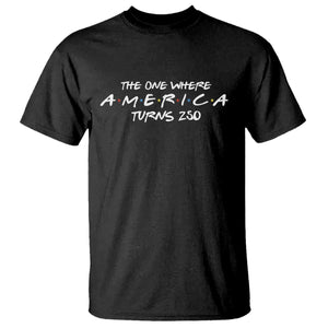 The One Where America Turns 250 T Shirt 250 Anniversary USA 4th of July