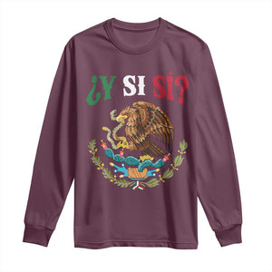 Mexican Y Si Si Long Sleeve Shirt Escudo Mexico Coat of Arms Funny Hispanic Saying TS11 Maroon Print Your Wear