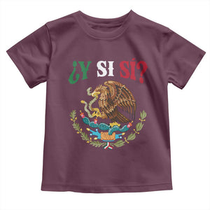 Mexican Y Si Si Toddler T Shirt Escudo Mexico Coat of Arms Funny Hispanic Saying TS11 Maroon Print Your Wear