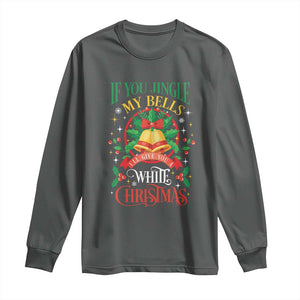 Funny White Christmas Long Sleeve Shirt If You Jingle My Bells I'll Give You TS11 Dark Heather Print Your Wear