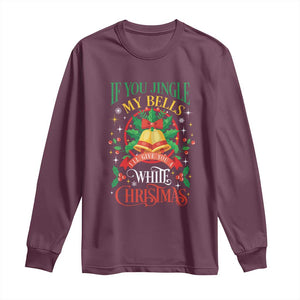 Funny White Christmas Long Sleeve Shirt If You Jingle My Bells I'll Give You TS11 Maroon Print Your Wear