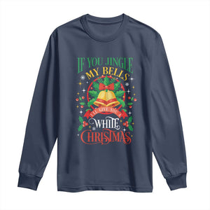 Funny White Christmas Long Sleeve Shirt If You Jingle My Bells I'll Give You TS11 Navy Print Your Wear