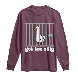 Funny Got Too Silly Long Sleeve Shirt Goose Pun Humor Animal Lovers TS11 Maroon Print Your Wear