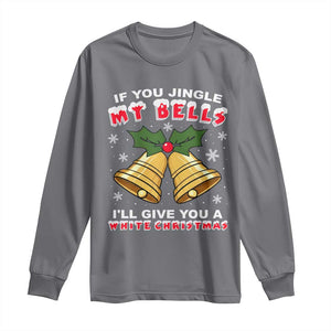 Funny If You Jingle My Bells I Will Give You A White Christmas Long Sleeve Shirt Xmas Adult Humor TS11 Charcoal Print Your Wear