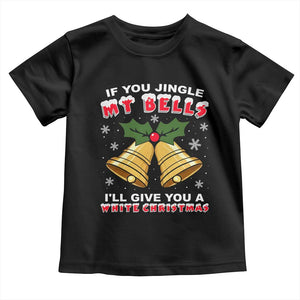Funny If You Jingle My Bells I Will Give You A White Christmas Toddler T Shirt Xmas Adult Humor TS11 Black Print Your Wear