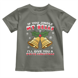 Funny If You Jingle My Bells I Will Give You A White Christmas Toddler T Shirt Xmas Adult Humor TS11 Military Green Print Your Wear