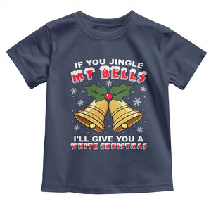 Funny If You Jingle My Bells I Will Give You A White Christmas Toddler T Shirt Xmas Adult Humor TS11 Navy Print Your Wear