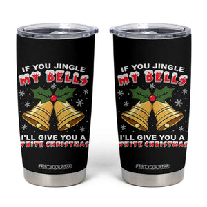 Funny If You Jingle My Bells I Will Give You A White Christmas Tumbler Cup Xmas Adult Humor TS11 Black Print Your Wear