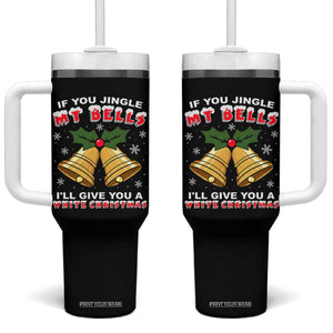 Funny If You Jingle My Bells I Will Give You A White Christmas Tumbler With Handle Xmas Adult Humor TS11 One Size: 40 oz Black Print Your Wear