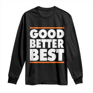 Good Better Best Long Sleeve Shirt CFB Motivation Game Day TS11 Black Print Your Wear