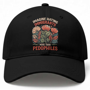 Imagine Hating Immigrants More Than Pedophiles Baseball Cap Political Satire Retro Floral TS11 Print Your Wear
