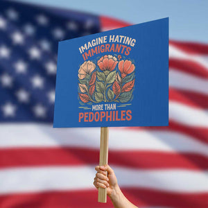 Imagine Hating Immigrants More Than Pedophiles Protest Sign Political Satire Retro Floral TS11 Horizontal 18" × 24" Blue Print Your Wear
