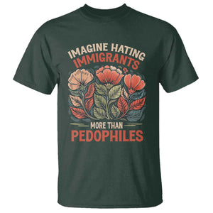 Imagine Hating Immigrants More Than Pedophiles T Shirt Political Satire Retro Floral TS11 Dark Forest Green Print Your Wear