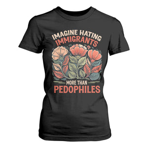 Imagine Hating Immigrants More Than Pedophiles T Shirt For Women Political Satire Retro Floral TS11 Black Print Your Wear