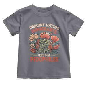 Imagine Hating Immigrants More Than Pedophiles Toddler T Shirt Political Satire Retro Floral TS11 Charcoal Print Your Wear