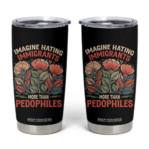 Imagine Hating Immigrants More Than Pedophiles Tumbler Cup Political Satire Retro Floral TS11 Black Print Your Wear