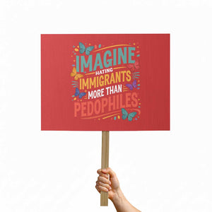 Imagine Hating Immigrants More Than Pedophiles Protest Sign TS11 Horizontal 18" × 24" Red Print Your Wear