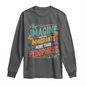 Imagine Hating Immigrants More Than Pedophiles Long Sleeve Shirt TS11 Dark Heather Print Your Wear
