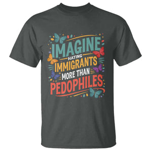 Imagine Hating Immigrants More Than Pedophiles T Shirt TS11 Dark Heather Print Your Wear