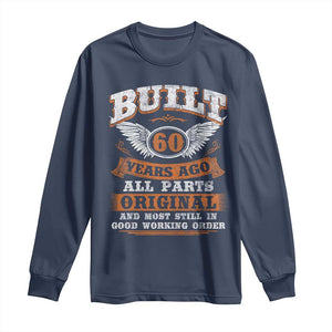 Funny 60th Birthday Long Sleeve Shirt Built 60 Years Ago All Parts Original And Most Still In Good Working Order TS11 Navy Print Your Wear