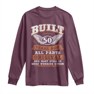 Funny 50th Birthday Long Sleeve Shirt Built 50 Years Ago All Parts Original And Most Still In Good Working Order TS11 Maroon Print Your Wear
