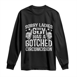 Funny Sorry Ladies This Guy Has A Botched Circumcision Long Sleeve Shirt TS11 Black Print Your Wear
