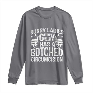 Funny Sorry Ladies This Guy Has A Botched Circumcision Long Sleeve Shirt TS11 Charcoal Print Your Wear