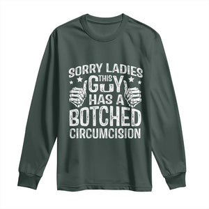 Funny Sorry Ladies This Guy Has A Botched Circumcision Long Sleeve Shirt TS11 Dark Forest Green Print Your Wear