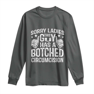 Funny Sorry Ladies This Guy Has A Botched Circumcision Long Sleeve Shirt TS11 Dark Heather Print Your Wear