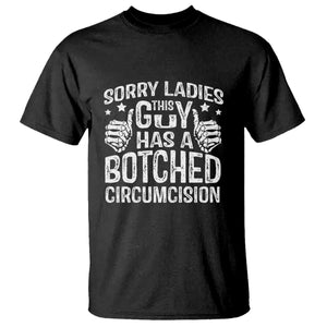 Funny Sorry Ladies This Guy Has A Botched Circumcision T Shirt TS11 Black Print Your Wear