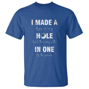 Funny Golf T Shirt I Made A Hole In One Ball TS11 Royal Blue Print Your Wear