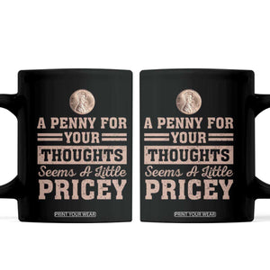 Funny A Penny For Your Thought Seems A Little Pricey Coffee Mug Humor Joke TS11 Black Print Your Wear