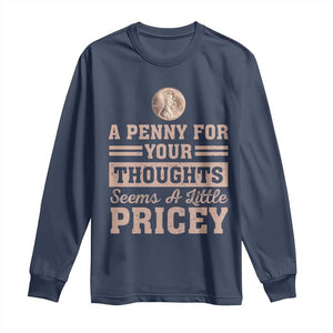 Funny A Penny For Your Thought Seems A Little Pricey Long Sleeve Shirt Humor Joke TS11 Navy Print Your Wear