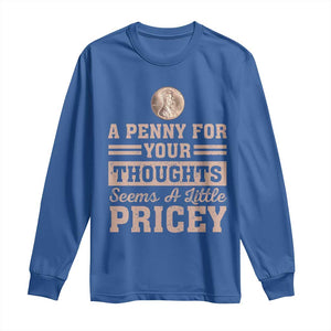 Funny A Penny For Your Thought Seems A Little Pricey Long Sleeve Shirt Humor Joke TS11 Royal Blue Print Your Wear