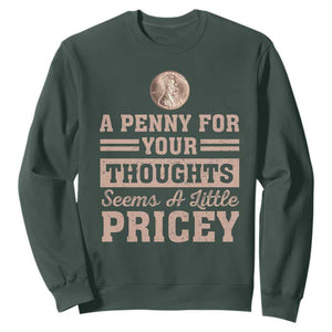 Funny A Penny For Your Thought Seems A Little Pricey Sweatshirt Humor Joke TS11 Dark Forest Green Print Your Wear