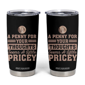 Funny A Penny For Your Thought Seems A Little Pricey Tumbler Cup Humor Joke TS11 Black Print Your Wear