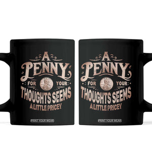 Funny A Penny For Your Thought Seems A Little Pricey Coffee Mug TS11 Black Print Your Wear