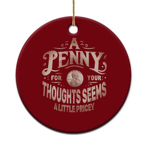 Funny A Penny For Your Thought Seems A Little Pricey Ceramic Ornament TS11 1pc Red Print Your Wear