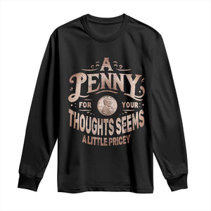 Funny A Penny For Your Thought Seems A Little Pricey Long Sleeve Shirt TS11 Black Print Your Wear
