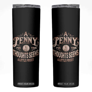 Funny A Penny For Your Thought Seems A Little Pricey Skinny Tumbler TS11 Black Print Your Wear