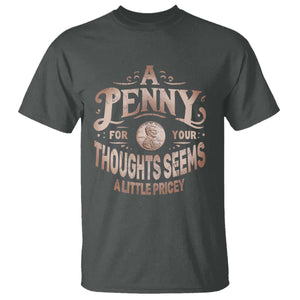 Funny A Penny For Your Thought Seems A Little Pricey T Shirt TS11 Dark Heather Print Your Wear