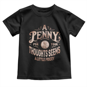 Funny A Penny For Your Thought Seems A Little Pricey Toddler T Shirt TS11 Black Print Your Wear