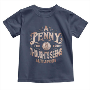 Funny A Penny For Your Thought Seems A Little Pricey Toddler T Shirt TS11 Navy Print Your Wear