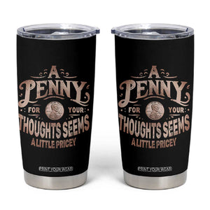 Funny A Penny For Your Thought Seems A Little Pricey Tumbler Cup TS11 Black Print Your Wear