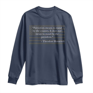 Theodore Roosevelt Long Sleeve Shirt Patriotism Means To Stand By The Country Not By The President