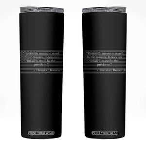 Theodore Roosevelt Skinny Tumbler Patriotism Means To Stand By The Country Not By The President