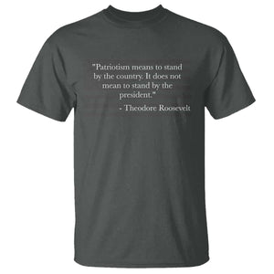 Theodore Roosevelt T Shirt Patriotism Means To Stand By The Country Not By The President