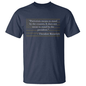 Theodore Roosevelt T Shirt Patriotism Means To Stand By The Country Not By The President